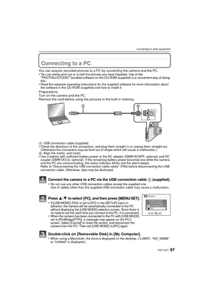 Page 9797VQT1X57
Connecting to other equipment
Connecting to other equipmentConnecting to a PC
You can acquire recorded pictures to a PC by connecting the camera and the PC.
•You can easily print out or e-mail the pictures you have imported. Use of the “PHOTOfunSTUDIO” bundled software on the CD-ROM (supplied) is a convenient way of doing 
this.
•Read the separate operating instructions for the supplied software for more information about 
the software in the CD-ROM (supplied) and how to install it....