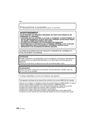 Page 136VQT1Q36136
OthersOthers
Précautions à prendre (pour le Canada)
 Assurez-vous d’utiliser un adaptateur secteur de marque Panasonic (DMW-AC5PP; en option).
 Assurez-vous d’utiliser une batterie de marque Panasonic (DMW-BCE10PP).
 Si vous utilisez d’autres batteries, nous ne pouvons pas garantir la qualité de ce produit.
 N’utilisez pas d’autres câbles de connexion USB à l’exception de celui fourni.
 N’utilisez pas d’autres câbles AV à l’exception de celui fourni.
 N’utilisez qu’un câble composante...