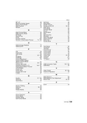 Page 139Others
139VQT1Q36
MF m/ft  ....................................................... 26
Minimum Shutter Speed  ............................. 75
Motion Picture Mode  .................................. 61
Multi Playback  ............................................ 79
Multiple ....................................................... 70
N
Night Portrait Mode  .................................... 56
Night Scenery Mode  ................................... 56
No.Reset...
