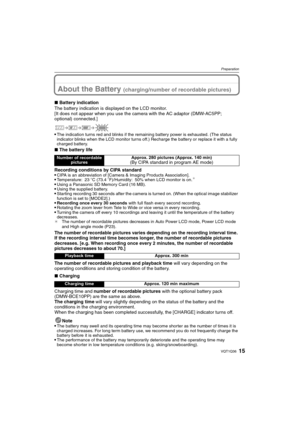 Page 1515VQT1Q36
Preparation
About the Battery (charging/number of recordable pictures)
∫Battery indication
The battery indication is displayed on the LCD monitor.
[It does not appear when you use the camera with the AC adaptor (DMW-AC5PP; 
optional) connected.]

The indication turns red and blinks if the remaining battery power is exhausted. (The status 
indicator blinks when the LCD monitor turns off.) Recharge the battery or replace it with a fully 
charged battery.
∫The battery life
Recording conditions by...