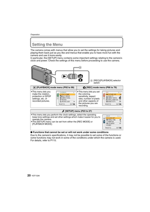 Page 20VQT1Q3620
Preparation
Setting the Menu
The camera comes with menus that allow you to set the settings for taking pictures and 
playing them back just as you like and menus that enable you to have more fun with the 
camera and use it more easily.
In particular, the [SETUP] menu contains some important settings relating to the camera’s 
clock and power. Check the settings of this menu before proceeding to use the camera.
∫Functions that cannot be set or will not work under some conditions
Due to the...