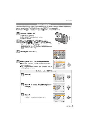 Page 2121VQT1Q36
Preparation
This section describes how to select the program AE mode settings, and the same setting 
can be used for the [PLAYBACK] menu and [SETUP] menu as well.
Example: Setting [AF MODE] from [
Ø] to [š] in the program AE mode
Setting menu items
Turn the camera on.
A[MENU/SET] button
B[REC]/[PLAYBACK] selector switch
C[MODE] button
Slide the [REC]/[PLAYBACK] selector 
switch to [¦/!], and then press [MODE].
When selecting the [PLAYBACK] mode menu 
settings, set the [REC]/[PLAYBACK] selector...