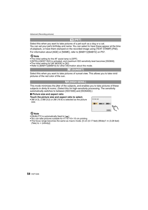 Page 58VQT1Q3658
Advanced (Recording pictures)
Select this when you want to take pictures of a pet such as a dog or a cat.
You can set your pet’s birthday and name. You can select to have these appear at the time 
of playback, or have them stamped on the recorded image using [TEXT STAMP] (P92).
For information about [AGE] or [NAME], refer to [BABY1]/[BABY2] on P57.
Note

The initial setting for the AF assist lamp is [OFF].[INTELLIGENT ISO] is activated, and maximum ISO sensitivity level becomes [ISO800].The...