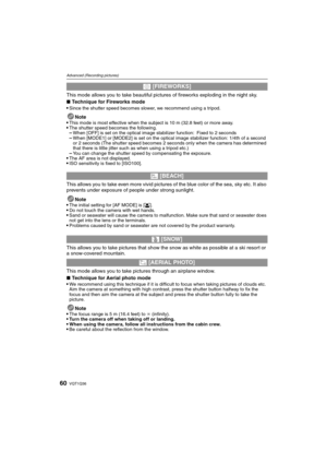 Page 60VQT1Q3660
Advanced (Recording pictures)
This mode allows you to take beautiful pictures of fireworks exploding in the night sky.
∫Technique for Fireworks mode

Since the shutter speed becomes slower, we recommend using a tripod.
Note
This mode is most effective when the subject is 10 m (32.8 feet) or more away.The shutter speed becomes the following.–When [OFF] is set on the optical image stabilizer function: Fixed to 2 seconds–When [MODE1] or [MODE2] is set on the optical image stabilizer function:...