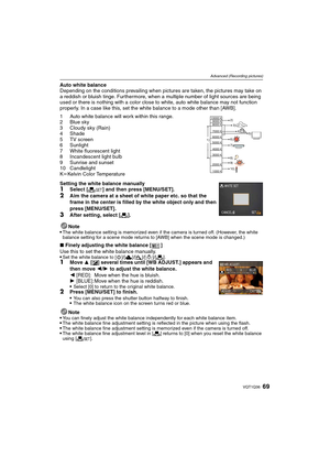 Page 6969VQT1Q36
Advanced (Recording pictures)
Auto white balance
Depending on the conditions prevailing when pictures are taken, the pictures may take on 
a reddish or bluish tinge. Furthermore, when a multiple number of light sources are being 
used or there is nothing with a color close to white, auto white balance may not function 
properly. In a case like this, set the white balance to a mode other than [AWB].
1 Auto white balance will work within this range.
2 Blue sky
3 Cloudy sky (Rain)
4 Shade
5 TV...