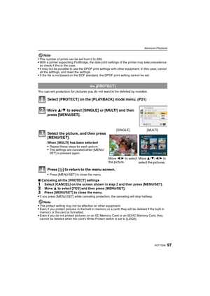 Page 9797VQT1Q36
Advanced (Playback)
Note
The number of prints can be set from 0 to 999.With a printer supporting PictBridge, the date print settings of the printer may take precedence 
so check if this is the case.
It may not be possible to use the DPOF print settings with other equipment. In this case, cancel 
all the settings, and reset the settings.
If the file is not based on the DCF standard, the DPOF print setting cannot be set.
You can set protection for pictures you do not want to be deleted by...