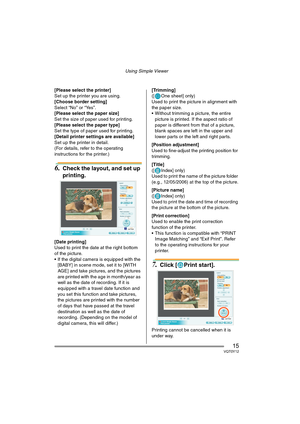 Page 15Using Simple Viewer
15VQT0Y12
[Please select the printer]
Set up the printer you are using.
[Choose border setting]
Select “No” or “Yes”.
[Please select the paper size]
Set the size of paper used for printing.
[Please select the paper type]
Set the type of paper used for printing.
[Detail printer settings are available]
Set up the printer in detail.
(For details, refer to the operating 
instructions for the printer.)
6.Check the layout, and set up 
printing.
[Date printing]
Used to print the date at the...