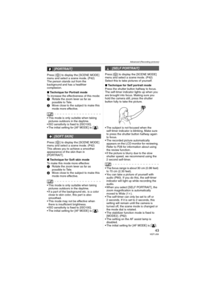 Page 43Advanced (Recording pictures)
43VQT1J59
Press [ ] to display the [SCENE MODE] 
menu and select a scene mode. (P42)
The person stands out from the 
background and has a healthier 
complexion.
∫Technique for Portrait mode
To increase the effectiveness of this mode:
1Rotate the zoom lever as far as 
possible to Tele.
2Move close to the subject to make this 
mode more effective.
 This mode is only suitable when taking 
pictures outdoors in the daytime.
 ISO sensitivity is fixed to [ISO100].
 The initial...