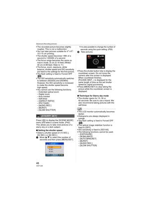 Page 48Advanced (Recording pictures)
48VQT1J59
 The recorded picture becomes slightly 
rougher. This is not a malfunction.
 You can take pictures suitable for 4
qk6q/
10k15 cm printing.
 The shutter speed becomes 1/8th of a 
second to 1/2000th of a second.
 The focus range becomes the same as 
macro mode. [5 cm (0.16 feet) (Wide)/
30 cm (0.98 feet) (Tele) to 
¶]
 The focus, zoom, exposure, white 
balance, shutter speed and ISO sensitivity 
are fixed to the settings for the first picture.
 The flash setting is...