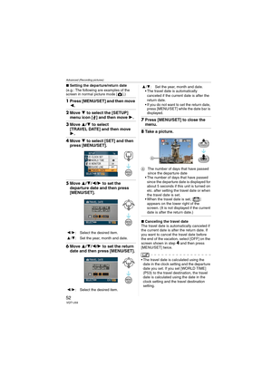 Page 52Advanced (Recording pictures)
52VQT1J59
∫Setting the departure/return date
(e.g.: The following are examples of the 
screen in normal picture mode [ ].)
1Press [MENU/SET] and then move 
2.
2Move 4 to select the [SETUP] 
menu icon [ ] and then move 1.
3Move 3/4 to select 
[TRAVEL DATE] and then move 
1.
4Move 4 to select [SET] and then 
press [MENU/SET].
5Move 3/4/2/1 to set the 
departure date and then press 
[MENU/SET].
6Move 3/4/2/1 to set the return 
date and then press [MENU/SET].
 The travel date is...