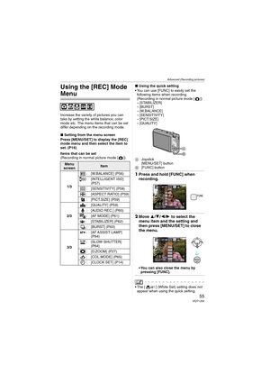 Page 55
Advanced (Recording pictures)
55VQT1J59
Using the [REC] Mode 
Menu
Increase the variety of pictures you can 
take by setting the white balance, color 
mode etc. The menu items that can be set 
differ depending on the recording mode.
∫Setting from the menu screen
Press [MENU/SET] to display the [REC] 
mode menu and then select the item to 
set. (P16)
Items that can be set
(Recording in normal picture mode [ ]) ∫
Using the quick setting
• You can use [FUNC] to easily set the  following items when...