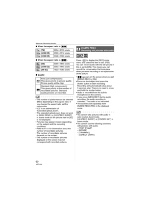 Page 60Advanced (Recording pictures)
60VQT1J59
∫When the aspect ratio is [ ].
∫When the aspect ratio is [ ].
∫Quality
 The number of pixels that can be selected 
differs depending on the aspect ratio. If 
you change the aspect ratio, set the 
picture size.
 “EZ” is an abbreviation of 
“Extended optical Zoom”.
 The extended optical zoom does not work 
in [HIGH SENS.] or [HI-SPEED BURST] 
in scene mode so the picture size for [EZ] 
is not displayed.
 Pictures may appear mosaic depending 
on the subject and the...
