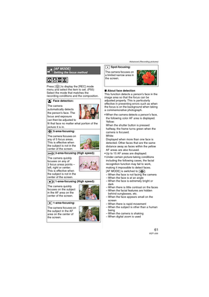 Page 61Advanced (Recording pictures)
61VQT1J59
Press [ ] to display the [REC] mode 
menu and select the item to set. (P55)
Select the mode that matches the 
recording conditions and the composition.∫About face detection
This function detects a person’s face in the 
image area so that the focus can be 
adjusted properly. This is particularly 
effective in preventing errors such as when 
the focus is on the background when taking 
a commemorative photograph. 
 When the camera detects a person’s face, 
the...