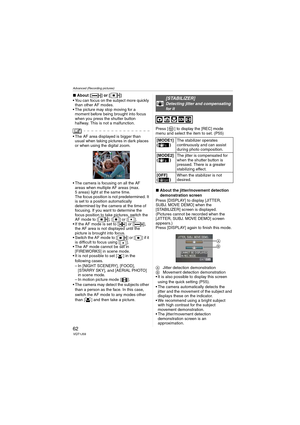 Page 62Advanced (Recording pictures)
62VQT1J59
∫About [ ] or [ ]
 You can focus on the subject more quickly 
than other AF modes.
 The picture may stop moving for a 
moment before being brought into focus 
when you press the shutter button 
halfway. This is not a malfunction.
 The AF area displayed is bigger than 
usual when taking pictures in dark places 
or when using the digital zoom.
 The camera is focusing on all the AF 
areas when multiple AF areas (max. 
5 areas) light at the same time.
The focus...