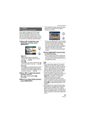 Page 89
Advanced (Playback)
89VQT1J59
Press [ ] to display the [PLAY] mode 
menu and select the item to set. (P74)
You can copy data of pictures you have 
shot from the built-in memory onto a card, 
from a card into the built-in memory or from 
a card into the dedicated clipboard folder.
1Move  3/4  to select the copy 
destination and then press 
[MENU/SET].
•:
All the picture data in the built-in 
memory are copied onto the card at 
one time.  > step 
3.
 One picture at a time is copied from the 
card to the...