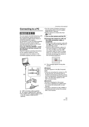 Page 91Connecting to other equipment
91VQT1J59
Connecting to other equipment
Connecting to a PC
You can acquire recorded pictures to a PC 
by connecting the camera and the PC.
The software [LUMIX Simple Viewer] or 
[PHOTOfunSTUDIO-viewer-] 
(for Windows
®) in the CD-ROM (supplied) 
allows you to easily acquire pictures 
recorded with the camera to a PC, print 
them and send them by e-mail.
If you use “Windows
 98/98SE”, install 
the USB driver and then connect it to 
the computer.
Read the separate operating...