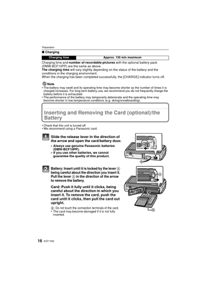 Page 16VQT1Y6216
Preparation
∫Charging
Charging time and number of recordable pictures  with the optional battery pack 
(DMW-BCF10PP) are the same as above.
The charging time  will vary slightly depending on the status of the battery and the 
conditions in the charging environment.
When the charging has been completed successfully, the [CHARGE] indicator turns off.
Note
• The battery may swell and its operating time may become shorter as the number of times it is charged increases. For long term battery use, we...