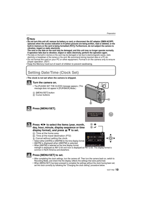 Page 1919VQT1Y62
Preparation
Note•Do not turn this unit off, remove its battery or card, or disconnect the AC adaptor (DMW-AC5PP; 
optional) when the access indication is lit [when pictures are being written, read or deleted, or the 
built-in memory or the card is being formatted (P27)]. Furthermore, do not subject the camera to 
vibration, impact or static electricity.
The card or the data on the card may be damaged, and this unit may no longer operate normally.
If operation fails due to vibration, impact or...