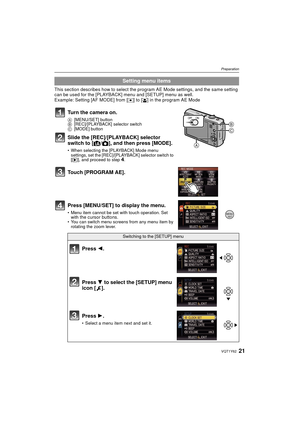 Page 2121VQT1Y62
Preparation
This section describes how to select the program AE Mode settings, and the same setting 
can be used for the [PLAYBACK] menu and [SETUP] menu as well.
Example: Setting [AF MODE] from [
Ø] to [š] in the program AE Mode
Setting menu items
Turn the camera on.
A [MENU/SET] button
B [REC]/[PLAYBACK] selector switch
C [MODE] button
Slide the [REC]/[PLAYBACK] selector 
switch to [ ¦/! ], and then press [MODE].
• When selecting the [PLAYBACK] Mode menu 
settings, set the [REC]/[PLAYBACK]...