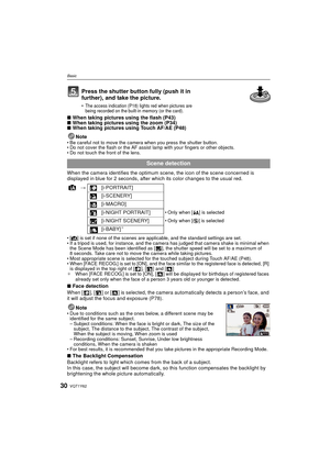 Page 30VQT1Y6230
Basic
∫When taking pictures using the flash (P43)
∫ When taking pictures using the zoom (P34)
∫ When taking pictures using Touch AF/AE (P48)
Note
• Be careful not to move the camera when you press the shutter button.
• Do not cover the flash or the AF assist lamp with your fingers or other objects.
• Do not touch the front of the lens.
When the camera identifies the optimum scene, the icon of the scene concerned is 
displayed in blue for 2 seconds, after which its color changes to the usual...