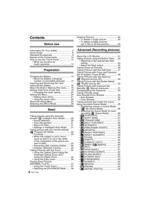 Page 6VQT1Y626
Contents
Before Use
Information for Your Safety ....................... 2
Quick Guide .............................................. 8
Standard Accessories ............................... 9
Names of the Components ..................... 10
How to Use the Touch Panel .................. 12• What can be done by touch operation................................. 13
Preparation
Charging the Battery ............................... 14
• About the Battery (charging/number of recordable pictures) ...........