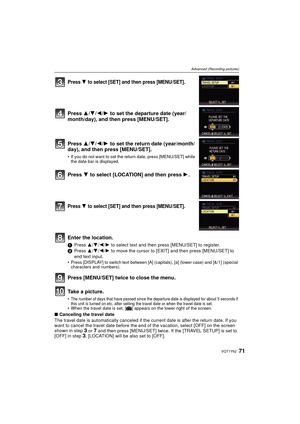 Page 7171VQT1Y62
Advanced (Recording pictures)
∫Canceling the travel date
The travel date is automatically canceled if the current date is after the return date. If you 
want to cancel the travel date before the end of the vacation, select [OFF] on the screen 
shown in step 
3 or 7 and then press [MENU/SET] twice. If the [TRAVEL SETUP] is set to 
[OFF] in step 3, [LOCATION] will be also set to [OFF]. 
Press 4 to select [SET] and then press [MENU/SET].
Press  3/4/ 2/1 to set the departure date (year/
month/day),...