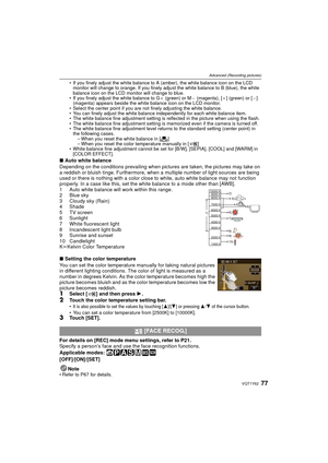 Page 7777VQT1Y62
Advanced (Recording pictures)
• If you finely adjust the white balance to A (amber), the white balance icon on the LCD monitor will change to orange. If you finely adjust the white balance to B (blue), the white 
balance icon on the LCD monitor will change to blue.
• If you finely adjust the white balance to G _ (green) or M ` (magenta), [ _] (green) or [ `] 
(magenta) appears beside the white balance icon on the LCD monitor.
• Select the center point if you are not finely adjusting the white...
