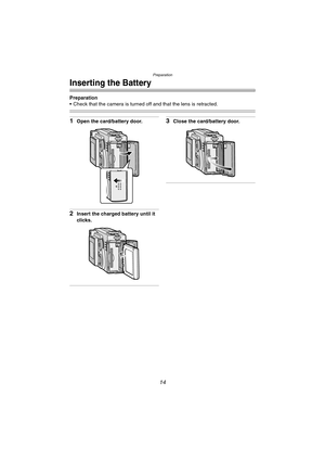 Page 14Preparation
14
Inserting the Battery
Preparation
 Check that the camera is turned off and that the lens is retracted.
1Open the card/battery door.
2Insert the charged battery until it 
clicks.
3Close the card/battery door.
FX5_FX1-PP.book  14 ページ  ２００３年１２月１５日　月曜日　午後１時２７分 