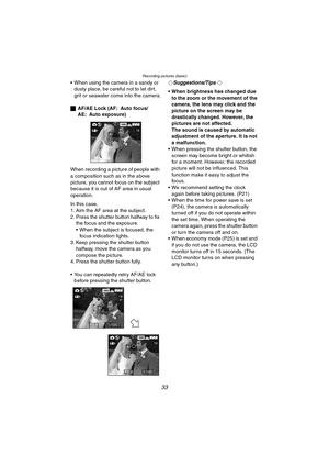 Page 33Recording pictures (basic)
33
 When using the camera in a sandy or 
dusty place, be careful not to let dirt, 
grit or seawater come into the camera.
ªAF/AE Lock (AF: Auto focus/
AE: Auto exposure)
When recording a picture of people with 
a composition such as in the above 
picture, you cannot focus on the subject 
because it is out of AF area in usual 
operation.
In this case,
1. Aim the AF area at the subject.
2. Press the shutter button halfway to fix 
the focus and the exposure.
 When the subject is...