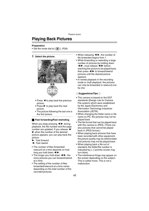 Page 45Playback (basic)
45
Playback (basic)
Playing Back Pictures
Preparation
 Set the mode dial to [ ]. (P29)
1Select the picture.
 Press 2 to play back the previous 
picture.
 Press 1 to play back the next 
picture.
 The picture following the last one is 
the first picture.
ªFast forwarding/Fast rewinding
When you keep pressing 2/1 during 
playback, the file number and the page 
number are updated. If you release 2/
1 when the number of the desired 
picture appears, you can play back the 
picture.
1: Fast...