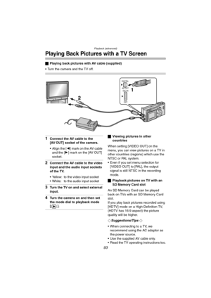 Page 93Playback (advanced)
93
Playing Back Pictures with a TV Screen
ªPlaying back pictures with AV cable (supplied)
 Turn the camera and the TV off.
1Connect the AV cable to the
[AV OUT] socket of the camera.
 Align the [2] mark on the AV cable 
and the [1] mark on the [AV OUT] 
socket.
2Connect the AV cable to the video 
input and the audio input sockets 
of the TV.
 Yellow: to the video input socket
 White: to the audio input socket
3Turn the TV on and select external 
input.
4Turn the camera on and then...