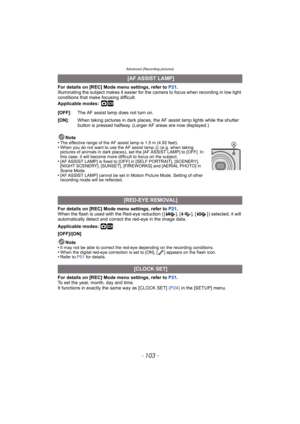 Page 103- 103 -
Advanced (Recording pictures)
For details on [REC] Mode menu settings, refer to P21.
Illuminating the subject makes it easier for the camera to focus when recording in low light 
conditions that make focusing difficult.
Applicable modes:
 ·¿
For details on [REC] Mode menu settings, refer to  P21.
When the flash is used with the Red-eye reduction ( [ ], [ ], [ ] ) selected, it will 
automatically detect and correct the red-eye in the image data.
Applicable modes: 
·¿
[OFF]/[ON]
Note
•
It may not...