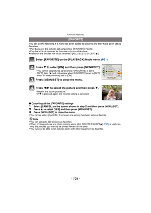 Page 126Advanced (Playback)
- 126 -
You can do the following if a mark has been added to pictures and they have been set as 
favorites.
•
Play back only the pictures set as favorites. ([FAVORITE PLAY])•Play back the pictures set as favorites only as a slide show.•Delete all the pictures not set as favorites. ([ALL DELETE EXCEPT Ü])
Select [FAVORITE] on the [PLAYBACK] Mode menu.  (P21)
∫Canceling all the [FAVORITE] settings
1Select [CANCEL] on the screen shown in step 2 and then press [MENU/SET].2Press  3 to...