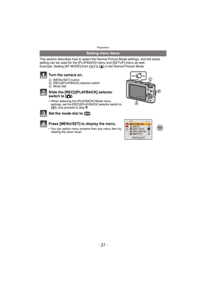 Page 21- 21 -
Preparation
This section describes how to select the Normal Picture Mode settings, and the same 
setting can be used for the [PLAYBACK] menu and [SETUP] menu as well.
Example: Setting [AF MODE] from [
Ø] to [š] in the Normal Picture Mode
Setting menu items
Turn the camera on.
A [MENU/SET] button
B [REC]/[PLAYBACK] selector switch
C Mode dial
Slide the [REC]/[PLAYBACK] selector 
switch to [ !].
•When selecting the [PLAYBACK] Mode menu 
settings, set the [REC]/[PLAYBACK] selector switch to 
[( ],...