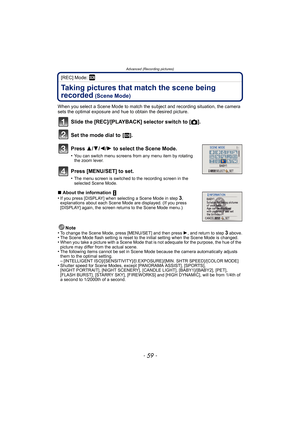 Page 59- 59 -
Advanced (Recording pictures)
[REC] Mode: ¿
Taking pictures that match the scene being 
recorded
 (Scene Mode)
When you select a Scene Mode to match the subject and recording situation, the camera 
sets the optimal exposure and hue to obtain the desired picture.
Slide the [REC]/[PLAYBACK] selector switch to [!].
Set the mode dial to  [ ¿].
Press  3/4/2/ 1 to select the Scene Mode.
•You can switch menu screens from any menu item by rotating 
the zoom lever.
Press [MENU/SET] to set.
•The menu screen...