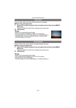 Page 71- 71 -
Advanced (Recording pictures)
Picture is taken darker and with soft focus around the subjects.
∫Picture size and aspect ratio
1Press  3/4  to select the picture size and aspect ratio and then press [MENU/
SET] to set.
•
3M (4:3), 2.5M (3:2) or 2M (16:9) is selected as the picture size.2Take pictures.
Note
•
[QUALITY] is automatically fixed to [ ›].•You can take pictures suitable for 4 qk6q/10 k15 cm printing.•The focus range is 3 cm (0.10 feet) (Wide)/1 m (3.28 feet) (Tele) to  ¶.•Face Detection...