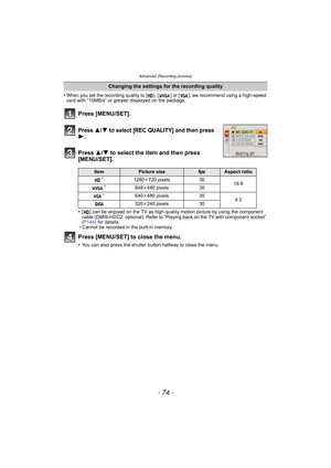 Page 74Advanced (Recording pictures)
- 74 -
•When you set the recording quality to [ ], [ ] or [ ], we recommend using a high-speed 
card with “10MB/s” or greater displayed on the package.
Press 3/4 to select [REC QUALITY] and then press 1.
Press 3/4 to select the item and then press 
[MENU/SET].
•[ ] can be enjoyed on the TV as high quality motion picture by using the component 
cable (DMW-HDC2; optional). Refer to “Playing back on the TV with component  socket” 
(P144)  for details.
¢ Cannot be recorded in...