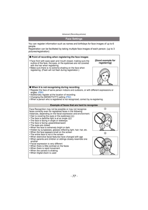 Page 77- 77 -
Advanced (Recording pictures)
You can register information such as names and birthdays for face images of up to 6 
people.
Registration can be facilitated by taking multiple face images of each person. (up to 3 
pictures/registration)
Face Settings
∫ Point of recording when registering the face images
•
Face front with eyes open and mouth closed, making sure the 
outline of the face, the eyes, or the eyebrows are not covered 
with the hair when registering.
•Make sure there is no extreme shading...