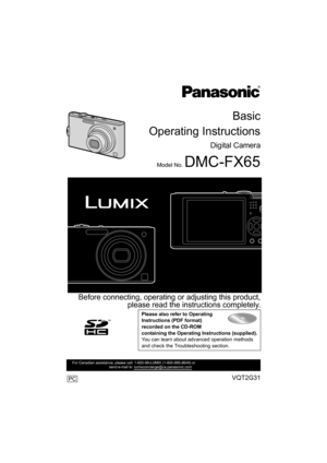 Page 1VQT2G31
For Canadian assistance, please call: 1-800-99-LUMIX (1-800-995-8649) or 
                                    send e-mail to: lumixconcierge@ca.panasonic.com
PC
Basic
Operating Instructions
Digital Camera
Model No. DMC-FX65
 Before connecting, operating or adjusting this product,
please read the instructions completely.
Please also refer to Operating 
Instructions (PDF format) 
recorded on the CD-ROM 
containing the Operating Instructions (supplied).
You can learn about advanced operation methods...