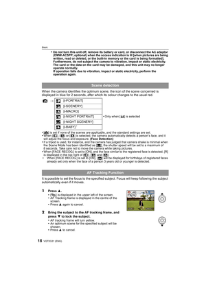 Page 18VQT2G31 (ENG)18
Basic
•Do not turn this unit off, remove its battery or card, or disconnect the AC adaptor 
(DMW-AC5PP; optional) when the access indication is lit [when pictures are being 
written, read or deleted, or the built-in memory or the card is being formatted]. 
Furthermore, do not subject the camera to vibration, impact or static electricity.
The card or the data on the card may be damaged, and this unit may no longer 
operate normally.
If operation fails due to vibration, impact or static...