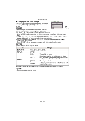 Page 135- 135 -
Advanced (Playback)
∫Changing the slide show settings
You can change the settings fo r slide show playback by 
selecting [EFFECT] or [SETUP] on the slide show menu 
screen.
[EFFECT]
This allows you to select the screen effects or music 
effects when switching from one picture to the next.
[NATURAL], [SLOW], [SWING], [URBAN], [OFF], [AUTO]
•
When [URBAN] has been selected, the picture may appear in black and white as a screen 
effect.
•[AUTO] can be used only when [CATEGORY SELECTION] has been...