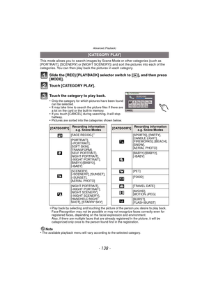 Page 138Advanced (Playback)
- 138 -
This mode allows you to search images by Scene Mode or other categories (such as 
[PORTRAIT], [SCENERY] or [NIGHT SCENERY]) and sort the pictures into each of the 
categories. You can then play back the pictures in each category.
Slide the [REC]/[PLAYBACK] selector switch to [ (], and then press 
[MODE].
Touch [CATEGORY PLAY].
¢Play back by selecting and touching the picture of the person you desire to play back.
Face Recognition may not be possible or may not recognize faces...