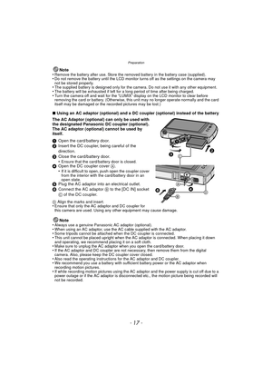 Page 17- 17 -
Preparation
Note
•Remove the battery after use. Store the removed battery in the battery case (supplied).•Do not remove the battery until the LCD monitor turns off as the settings on the camera may 
not be stored properly.
•The supplied battery is designed only for the camera. Do not use it with any other equipment.•The battery will be exhaus ted if left for a long period of time after being charged.•Turn the camera off and wait for the “LUMIX” display on the LCD monitor to clear before 
removing...