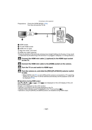 Page 163- 163 -
Connecting to other equipment
∫Operations during HDMI output
[ 3 ]/[4 ]/[2]/[ 1], [ ], [ ], and [ ] are displayed on the LCD display of this unit 
during HDMI output.
(Image is not displayed on the LCD monitor)
•
Operate in accordance with the guide displayed on the TV.•Playback Mode selection screen is displayed on the TV by touching [ ].•Operations using the [MODE] and [MENU] buttons are disabled during HDMI output.
Preparations: Check the [HDMI MODE].  (P30)
Turn this unit and the TV off.
1...