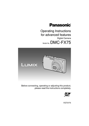 Page 1Operating Instructionsfor advanced features
Digital Camera
Model No. DMC-FX75
VQT2V76
 Before connecting, operating or adjusting this product, please read the inst ructions completely.
until 
2010/6/30 