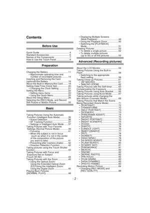 Page 2- 2 -
Contents
Before Use
Quick Guide .............................................. 4
Standard Accessories ............................... 6
Names of the Components ....................... 7
How to Use the Touch Panel .................... 9
Preparation
Charging the Battery ............................... 11• Approximate operating time and number of recordable pictures .......... 14
Inserting and Removing the Card 
(optional)/the Battery ............................... 16
About the Built-in Memory/the...