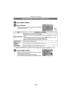 Page 164Connecting to other equipment
- 164 -
¢Only when [FAVORITE] is at [ON] and when there are pictures set as favorites.  (P143)
Selecting multiple pictures and printing them
Touch [MULTI PRINT].
To u c h  t h e  i t e m .
•If the print check screen has appeared, select [YES], 
and print the pictures.
ItemDescription of settings
[MULTI SELECT] Multiple pictures are printed at one time.
•Switch the screen by touching [
3]/[4] if these are displayed on the slide 
bar.
•When you select the picture you wish to...