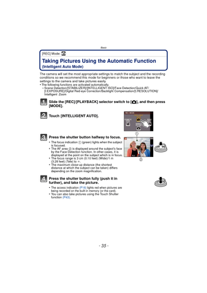 Page 35- 35 -
Basic
[REC] Mode: ñ
BasicTaking Pictures Using the Automatic Function 
(Intelligent Auto Mode)
The camera will set the most appropriate settings to match the subject and the recording 
conditions so we recommend this mode for beginners or those who want to leave the 
settings to the camera and take pictures easily.
•
The following functions are activated automatically.–Scene Detection/[STABILIZER]/[INTELLIGENT ISO]/Face Detection/Quick AF/
[I.EXPOSURE]/Digital Red-eye Correction/Backlight...