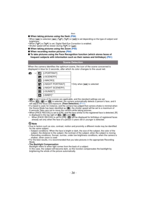 Page 36Basic
- 36 -
∫When taking pictures using the flash  (P56)
•When [ ] is selected, [ ], [ ], [ ] or [ ] is set depending on the type of subject and 
brightness.
•When [ ] or [ ] is set, Digital Red-Eye Correction is enabled.•Shutter speed will be slower during [ ] or [ ].
∫ When taking pictures using the Zoom  (P45)
∫ When recording motion pictures (P84)
∫ To take pictures using the Face Recognition function (which stores faces of 
frequent subjects with information such as their names and birthdays)...