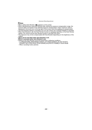 Page 66Advanced (Recording pictures)
- 66 -
Note
•When setting Auto Bracket, [ ] appears on the screen.•When taking pictures using Auto Bracket after setting the exposure compensation range, the 
pictures taken are based on the selected exposure compensation range. Exposure value is 
displayed in the touch icon at the top right of the screen when the exposure is compensated.
•The Auto Bracket setting is canceled if you turn the camera off or [SLEEP MODE] is activated.•When Auto Bracket is set, the Auto Review...